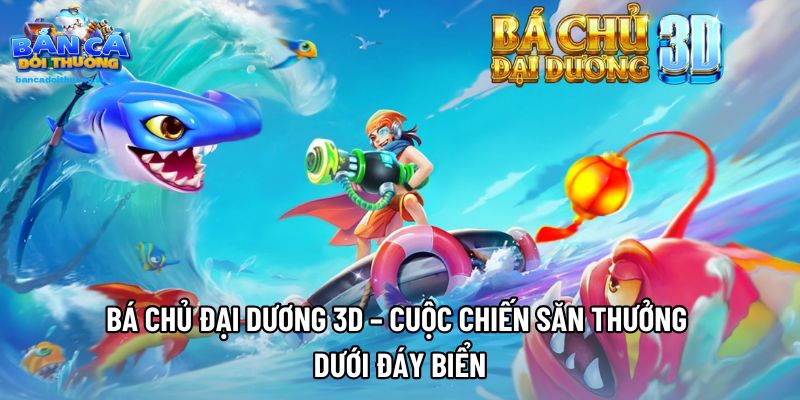 Bá Chủ Đại Dương 3D – Cuộc Chiến Săn Thưởng Dưới Đáy Biển