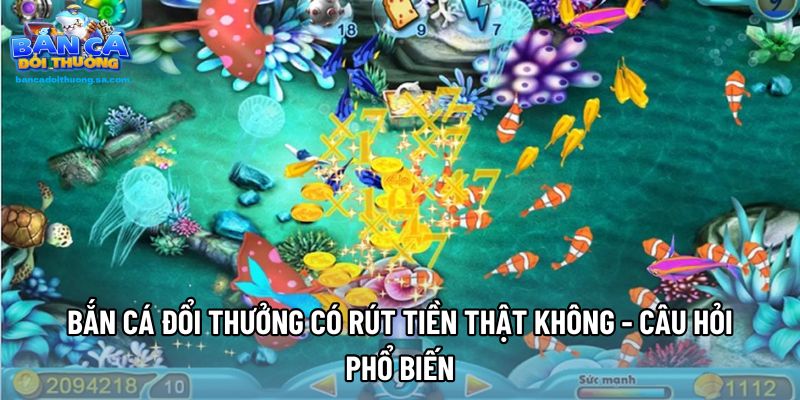 Bắn Cá Đổi Thưởng Có Rút Tiền Thật Không - Câu Hỏi Phổ Biến