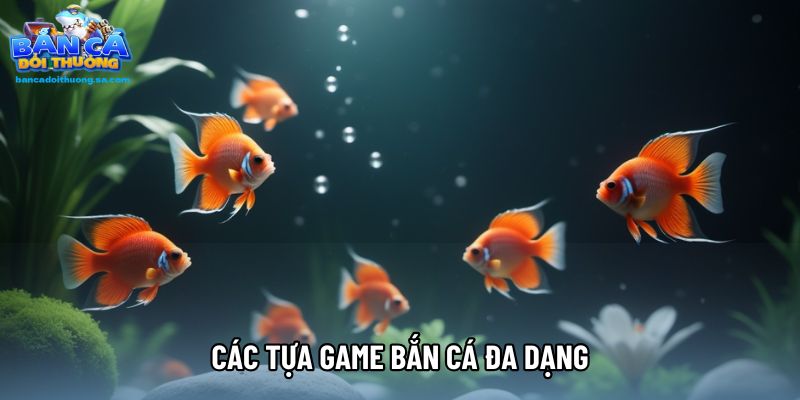 Các tựa game bắn cá đa dạng