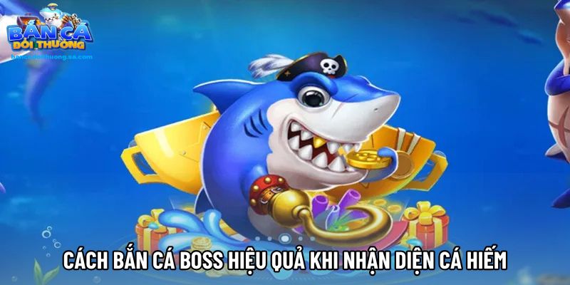 Cách bắn cá boss hiệu quả khi nhận diện cá hiếm