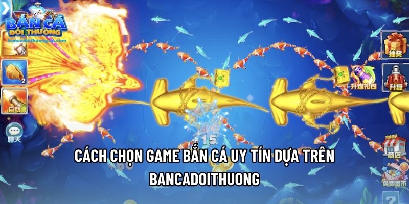 Cách Chọn Game Bắn Cá Uy Tín Dựa Trên Bancadoithuong