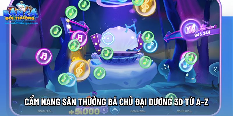 Cẩm nang săn thưởng Bá chủ đại dương 3D từ A–Z