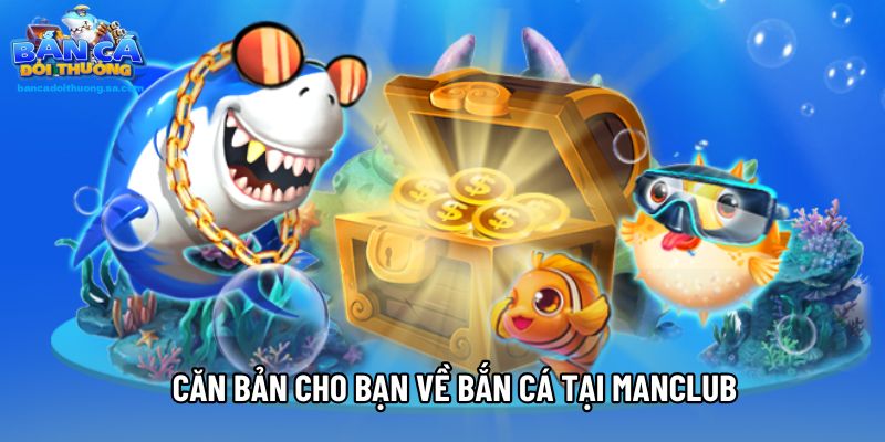 Căn bản cho bạn về bắn cá tại Manclub