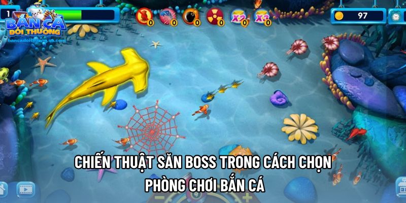 Chiến thuật săn Boss trong cách chọn phòng chơi bắn cá