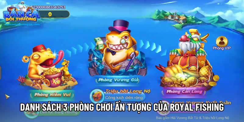 Danh sách 3 phòng chơi ấn tượng của Royal Fishing