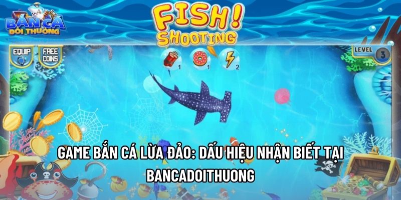 Game Bắn Cá Lừa Đảo: Dấu Hiệu Nhận Biết Tại Bancadoithuong
