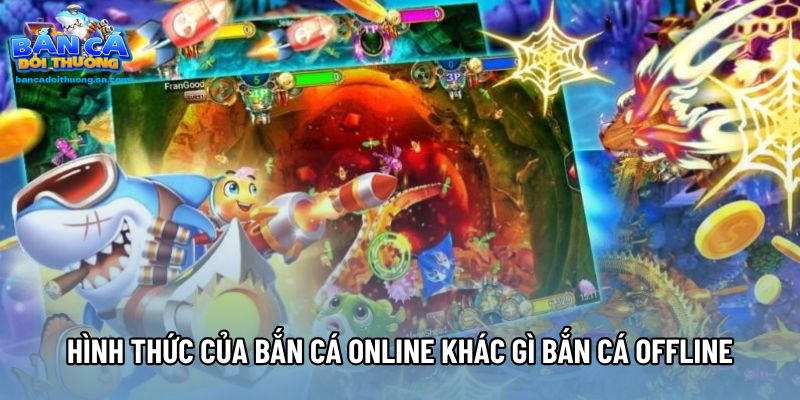 Hình thức của bắn cá online khác gì bắn cá offline