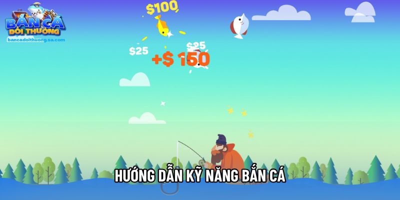 Hướng dẫn kỹ năng bắn cá