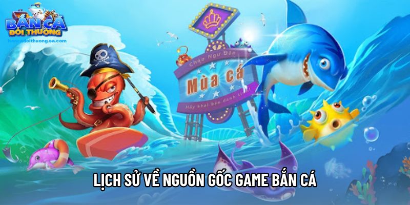 Lịch sử về nguồn gốc game bắn cá