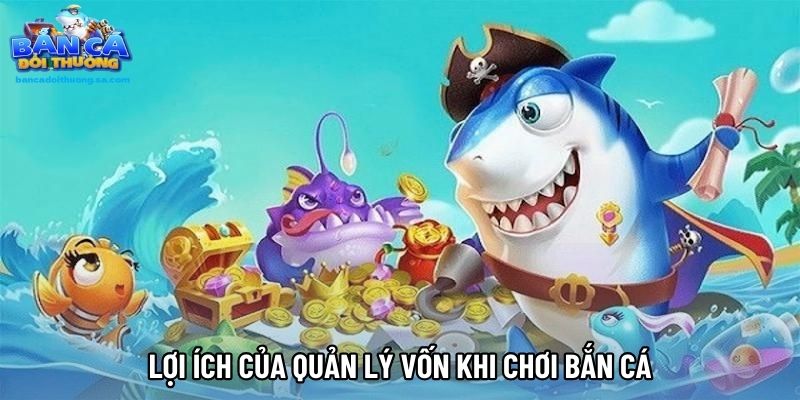 Lợi ích của quản lý vốn khi chơi bắn cá