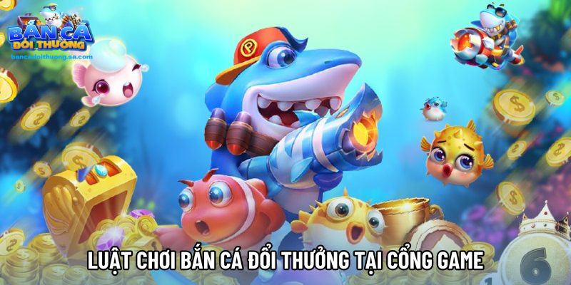 Luật chơi bắn cá đổi thưởng tại cổng game
