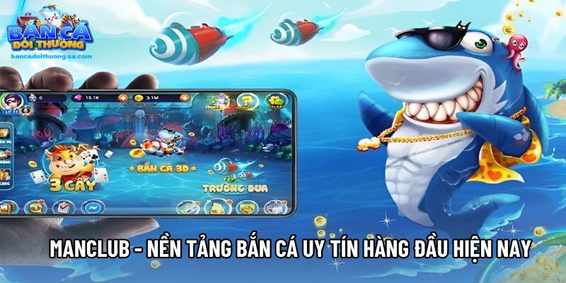 Manclub - Nền Tảng Bắn Cá Uy Tín Hàng Đầu Hiện Nay
