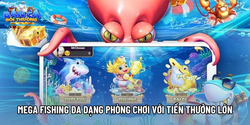 Mega Fishing đa dạng phòng chơi với tiền thưởng lớn