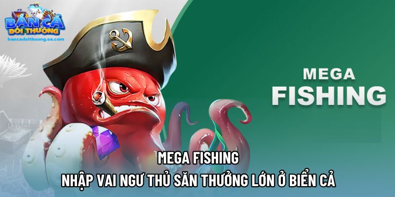 Mega Fishing - Nhập Vai Ngư Thủ Săn Thưởng Lớn Ở Biển Cả