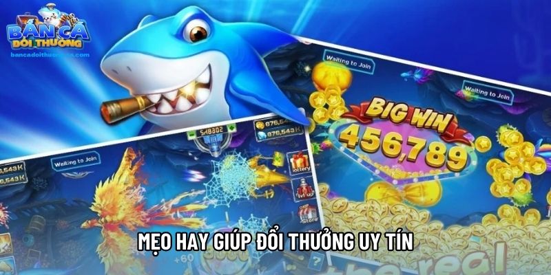 Mẹo hay giúp đổi thưởng uy tín