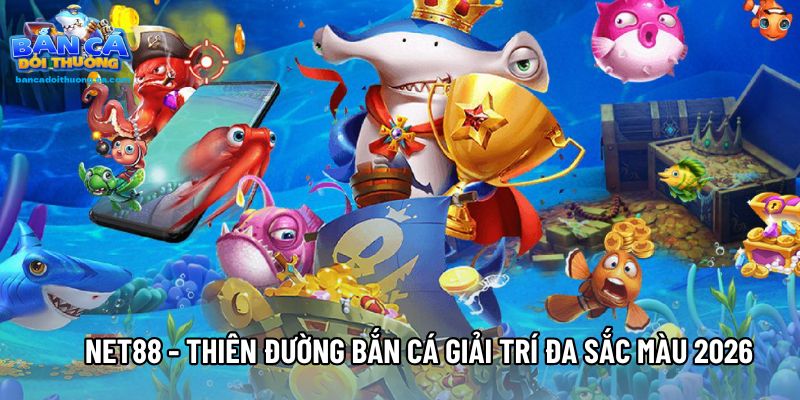 Net88 - Thiên đường bắn cá giải trí đa sắc màu 2026