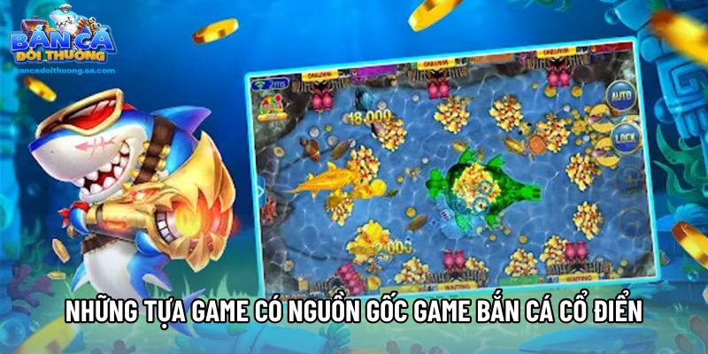 Những tựa game có nguồn gốc game bắn cá cổ điển