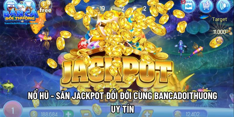 Nổ Hũ - Săn Jackpot Đổi Đời Cùng Bancadoithuong Uy Tín