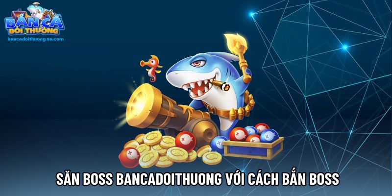  Săn Boss Bancadoithuong với cách bắn boss