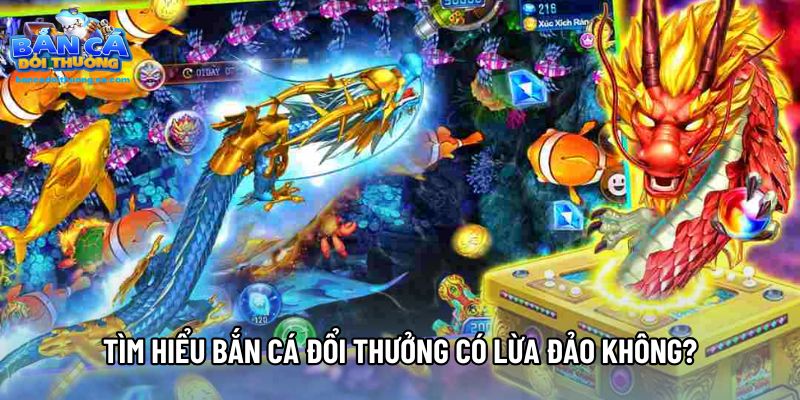 Tìm hiểu bắn cá đổi thưởng có lừa đảo không?