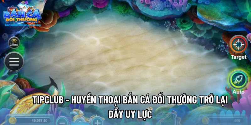 Tipclub - Huyền Thoại Bắn Cá Đổi Thưởng Trở Lại Đầy Uy Lực