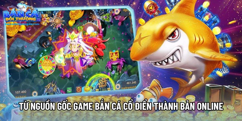 Từ nguồn gốc game bắn cá cổ điển thành bản online