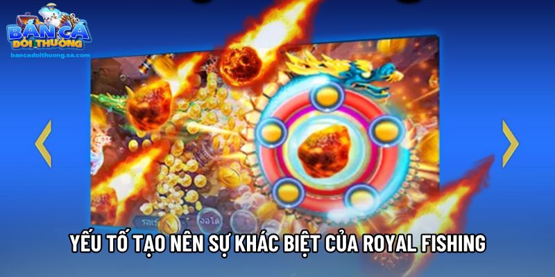 Yếu tố tạo nên sự khác biệt của Royal Fishing